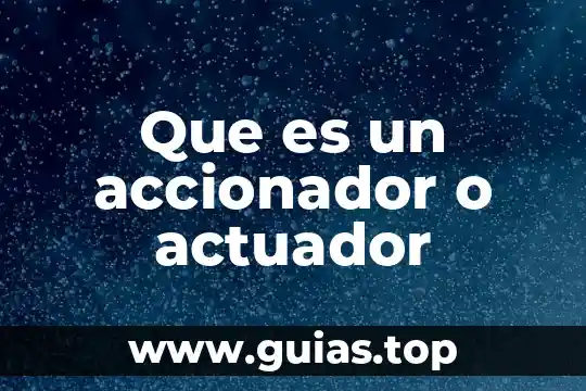 Qué es un actuador concepto 4 Que es un accionador o actuador