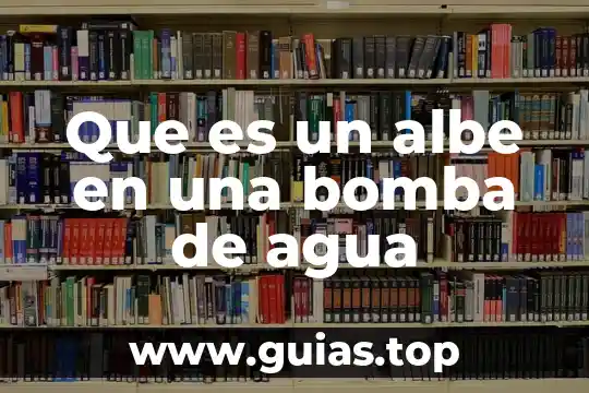 En bioquimica que es el agua y su cimposicion 3 Que es un albe en una bomba de agua
