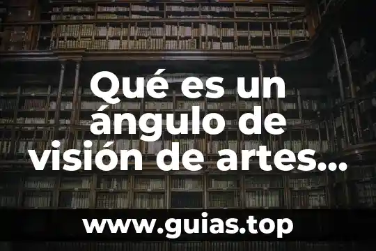 Concepto de que es el sonido en las artes visuales 8 Qué es un ángulo de visión de artes visuales