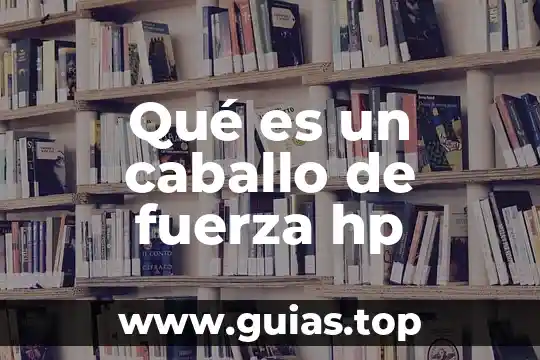 Que es una fuerza tipos y efectos sobre los objetos 8 Qué es un caballo de fuerza hp