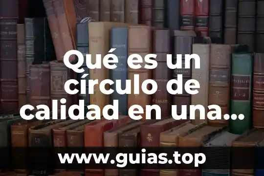 Por que es importante el concepto de empresa 6 Qué es un círculo de calidad en una empresa