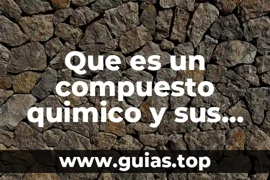 Que es compuesto un texto informativo 5 Que es un compuesto quimico y sus caracteristicas