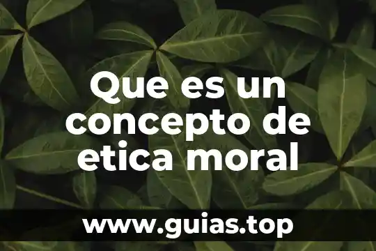 Que es decisión etica 8 Que es un concepto de etica moral