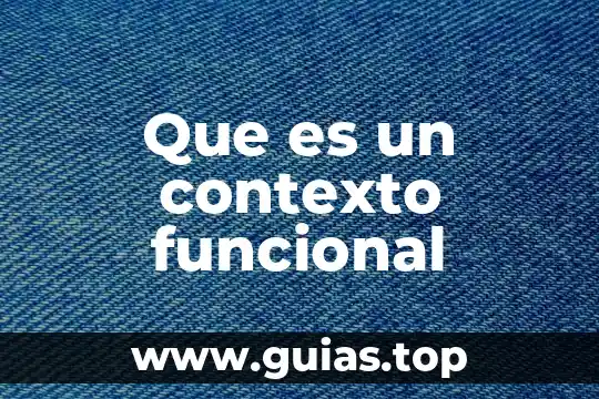 Que es la funcional estructuralizmo 3 Que es un contexto funcional