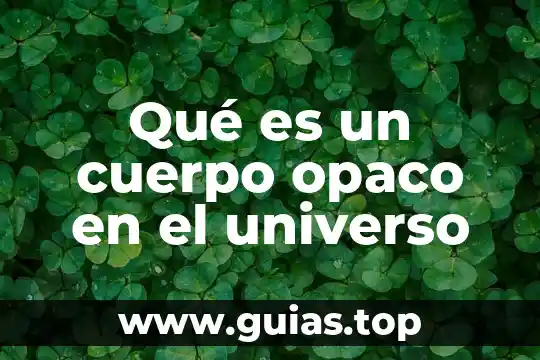 Que es el agua para el cuerpo 7 Qué es un cuerpo opaco en el universo