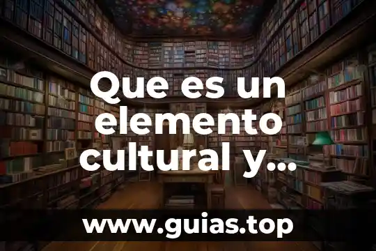 Que es un elemento de muestra 4 Que es un elemento cultural y natural