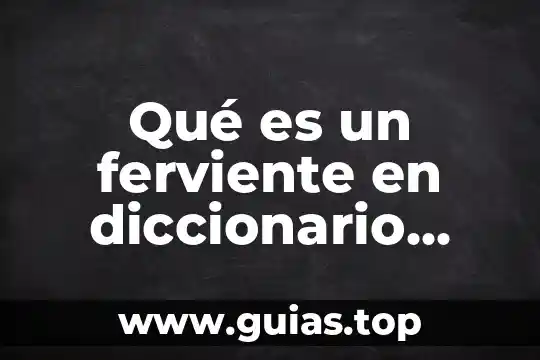 Qué es Tolteca Diccionario 3 Qué es un ferviente en diccionario cristiano