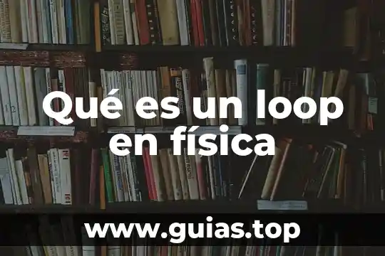 Qué es la física en filosofía 7 Qué es un loop en física