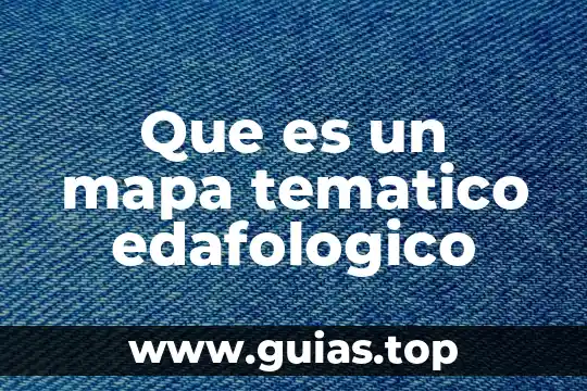 Que es antaño concepto 4 Que es un mapa tematico edafologico