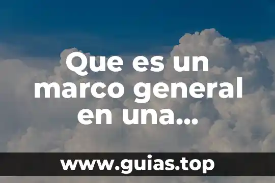 Qué es el marco jurídico y administrativo de una empresa 5 Que es un marco general en una investigación