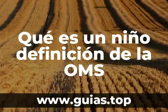 Que es un niño concepto 4 Qué es un niño definición de la OMS