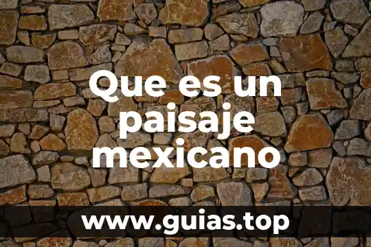 Que es un paisaje mexicano