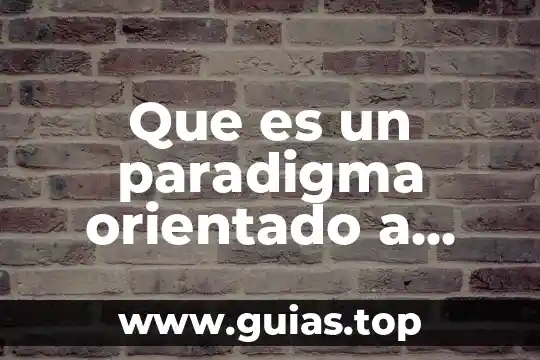 Que es modelo de bases de datos orientado a objetos 8 Que es un paradigma orientado a objetos en programacion