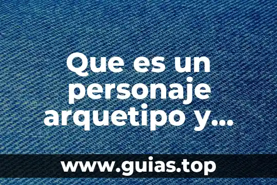 Que es lo que hace conafe 3 Que es un personaje arquetipo y que hace