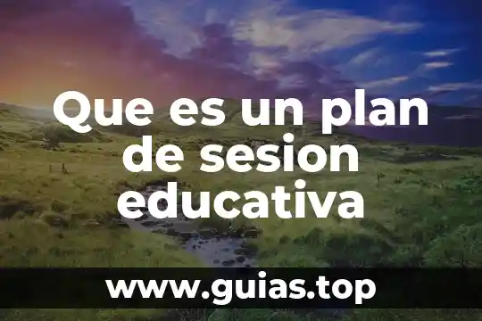 Que es la rforma educativa 6 Que es un plan de sesion educativa