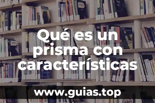 Qué es prisma y sus características y sus nombres 4 Qué es un prisma con características
