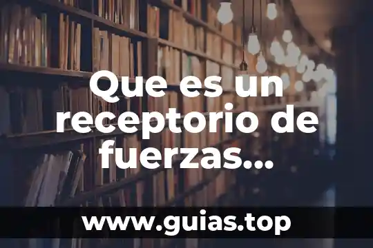 Que es campo de fuerzas 5 Que es un receptorio de fuerzas cosmicas