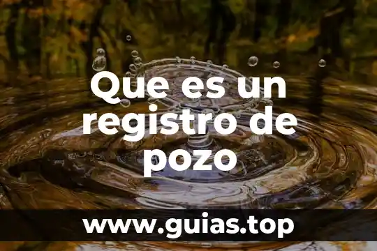 Registro de agua que es 7 Que es un registro de pozo