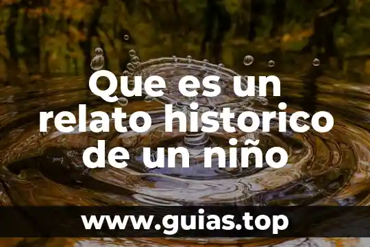 Que es lo que forja a un niño 7 Que es un relato historico de un niño