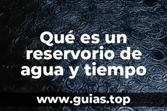 Que es tiempo de trabajo 6 Qué es un reservorio de agua y tiempo