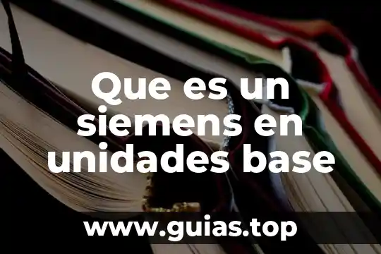 Que es el valor de unidades del sistema internacional 7 Que es un siemens en unidades base