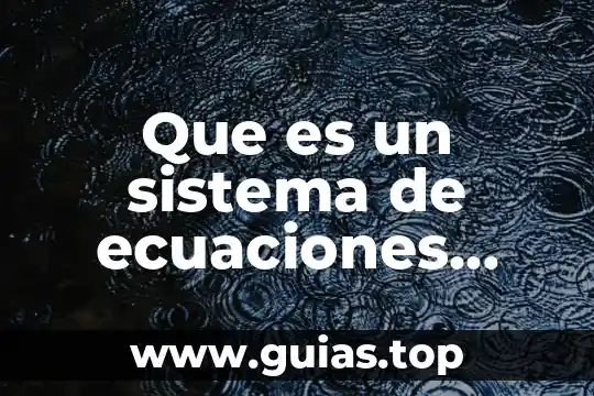 Que es un capacitor y sus ecuaciones y tipos 6 Que es un sistema de ecuaciones lineales en algebra lineal