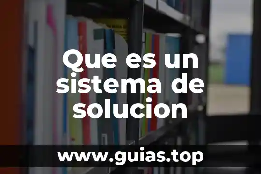 Solución de problemas que es 4 Que es un sistema de solucion