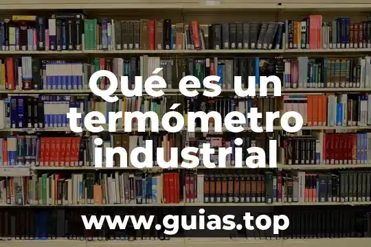 Que es y para que sirve el termómetro de gas 4 Qué es un termómetro industrial