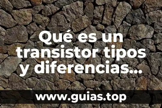 Definición e de lo que es exploratorio y diferencias 5 Qué es un transistor tipos y diferencias ingeniería mecafenix