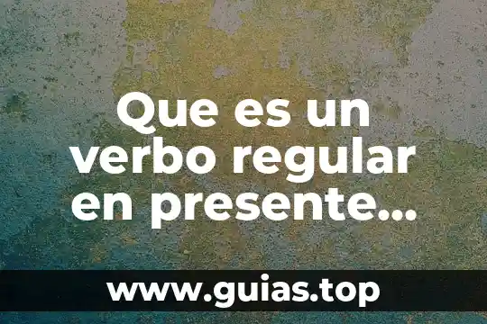 Que es el presente progresivo y su estructura gramatical 8 Que es un verbo regular en presente ingles