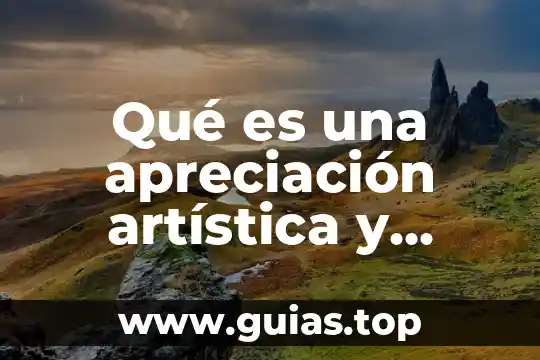 Qué es producción artística concepto 4 Qué es una apreciación artística y características