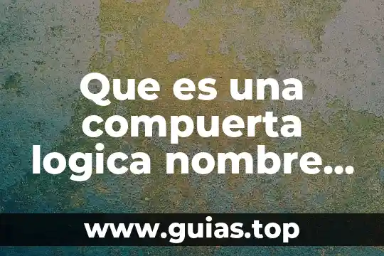 Sistema que es una compuerta 4 Que es una compuerta logica nombre y operacion