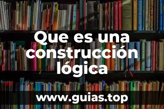 Por que es considerada la logica como una ciencia 8 Que es una construcción lógica