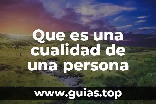 Que es forma de ser de una persona 3 Que es una cualidad de una persona