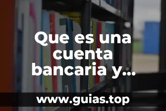 En una transferencia bancaria que es el concepto 4 Que es una cuenta bancaria y tipos de cuentas bancarias