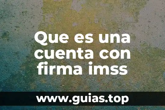 Que es una red de firma 6 Que es una cuenta con firma imss