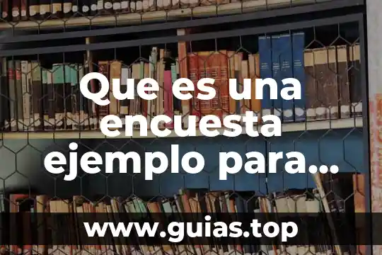 Que es una encuesta estructurada 8 Que es una encuesta ejemplo para niños