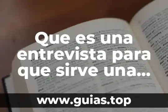 Qué es una entrevista y tipos 4 Que es una entrevista para que sirve una entrevista