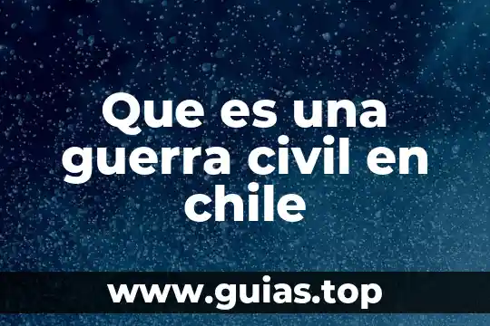 Qué es el chile xcatic historia 7 Que es una guerra civil en chile