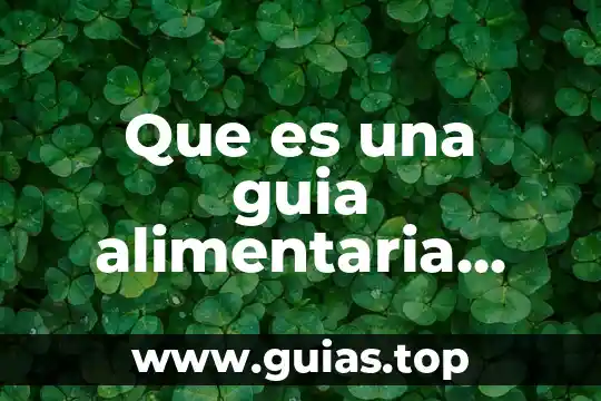 Que es una educación alimentaria 4 Que es una guia alimentaria basada en alimentos