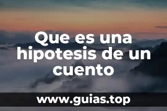 Que es pruebas de hipótesis aplicadas en el área administrativa 7 Que es una hipotesis de un cuento