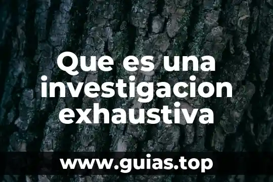 Qué es investigación documental o bibliográfica 7 Que es una investigacion exhaustiva