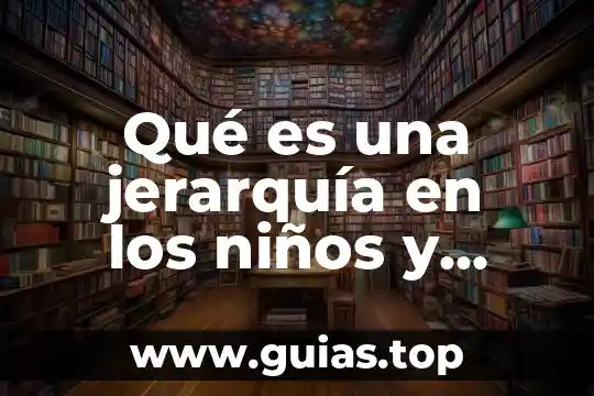 Que es jerarquía dada por el cargo en gestion 5 Qué es una jerarquía en los niños y jóvenes