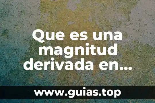 Que es la derivada de nivel superior 5 Que es una magnitud derivada en quimica