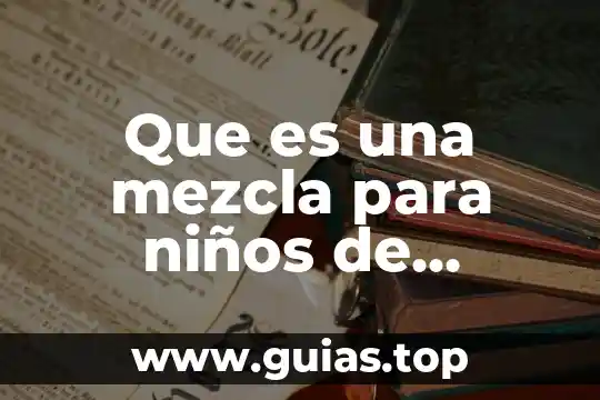 Que es la composicion centesimal de una mezcla yahoo 8 Que es una mezcla para niños de primaria
