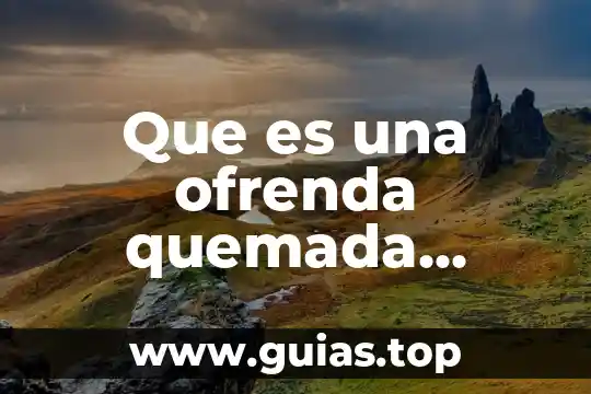 Que es la muerte fisica segun la biblia 8 Que es una ofrenda quemada segun la biblia
