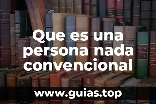 Que es ser una persona especial 8 Que es una persona nada convencional