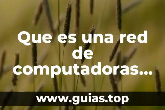 Dispositivo que es usado para conectar más computadoras 3 Que es una red de computadoras y como se clasifican