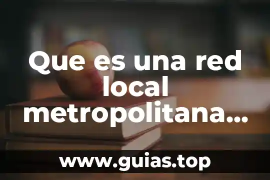 Que es red de estrella 4 Que es una red local metropolitana y mundial
