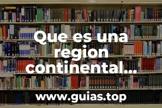 Que es un mapa a escala continental 4 Que es una region continental economica